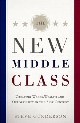 The New Middle Class: Creating Wages, Wealth, and Opportunity in the 21st Century (SIGNED)