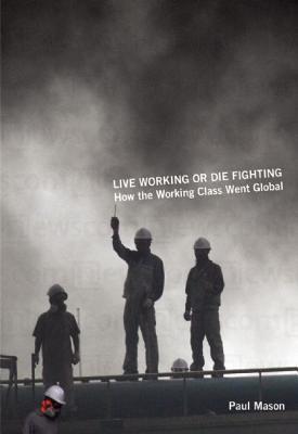 Live Working or Die Fighting: How the Working Class Went Global