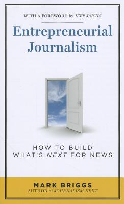 Image for Entrepreneurial Journalism: How to Build What's Next for News Entrepreneurial Journalism: How to Build What's Next for News