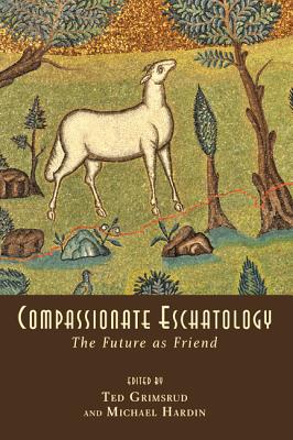 Image for Compassionate Eschatology; The Future As Friend Compassionate Eschatology; The Future As Friend