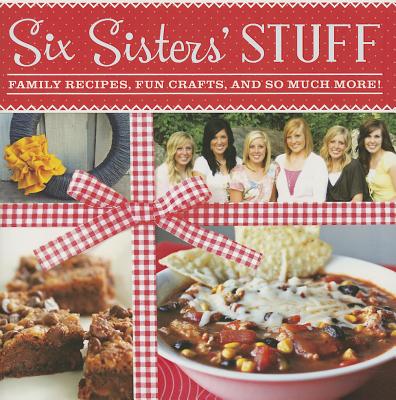 Six Sisters' Stuff: Family Recipes, Fun Crafts, and So Much More