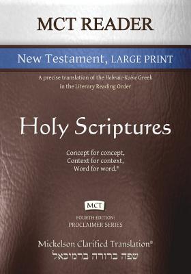 MCT Reader New Testament Large Print, Mickelson Clarified: A Precise Translation of the Hebraic-Koine Greek in the Literary Reading Order (Proclaimer)