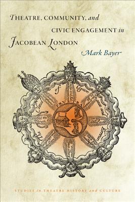 Theatre, Community, and Civic Engagement in Jacobean London (Studies Theatre Hist & Culture)