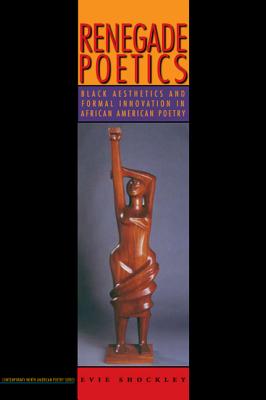 Renegade Poetics: Black Aesthetics and Formal Innovation in African American Poetry (Contemp North American Poetry)