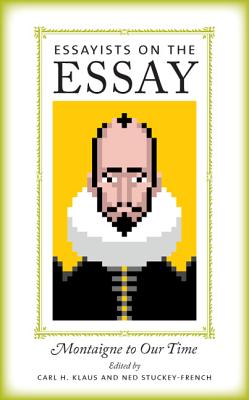 Essayists on the Essay: Montaigne to Our Time