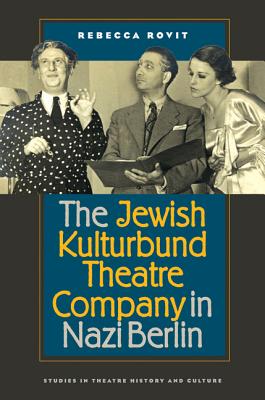 The Jewish Kulturbund Theatre Company in Nazi Berlin (Studies Theatre Hist & Culture)