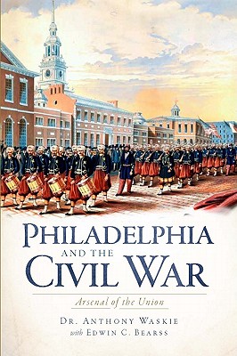 Philadelphia and the Civil War:: Arsenal of the Union (Civil War Series)