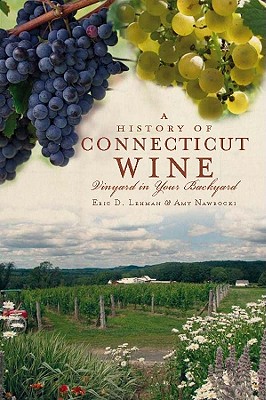 Image for A History of Connecticut Wine: Vineyard in Your Backyard (American Palate) A History of Connecticut Wine: Vineyard in Your Backyard (American Palate)