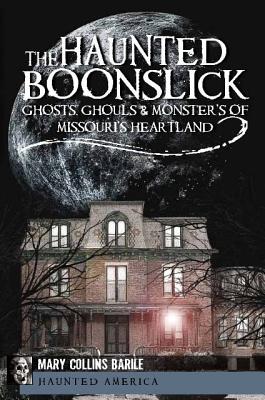 The Haunted Boonslick: Ghosts, Ghouls & Monsters of Missouri's Heartland (Haunted America)