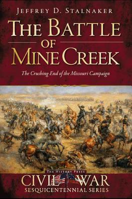 The Battle of Mine Creek: The Crushing End of the Mississippi Campaign: Civil War Sesquicentennial Series