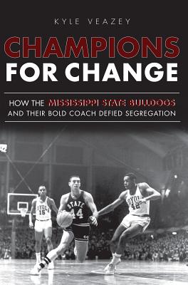 Champions For Change: How the Mississippi State Bulldogs and Their Bold Coach Defied Segregation (Sports)