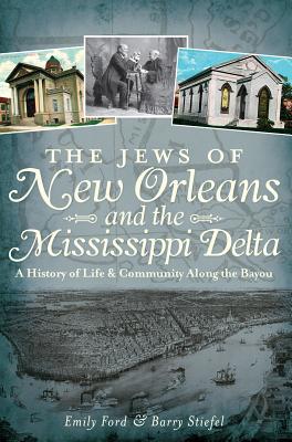 The Jews of New Orleans and the Mississippi Delta A History of Life and Community Along the Bayou