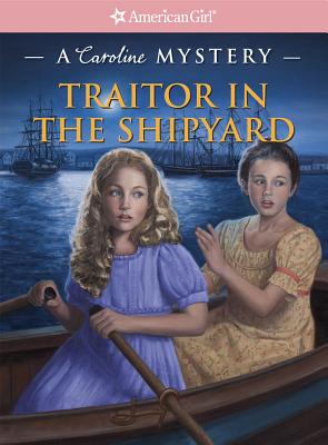 Traitor in the Shipyard: A Caroline Mystery (American Girl Mysteries, A Caroline Mystery)