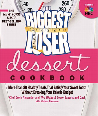 The Biggest Loser Dessert Cookbook: More than 80 Healthy Treats That Satisfy Your Sweet Tooth without Breaking Your Calorie Budget