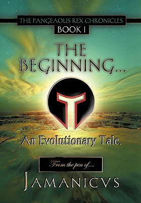 The Pangeaous Rex Chronicles: Book I; the Beginning. an Evolutionary Tale