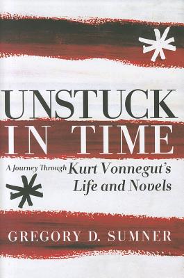 Image for Unstuck in Time: A Journey Through Kurt Vonnegut's Life and Novels Unstuck in Time: A Journey Through Kurt Vonnegut's Life and Novels