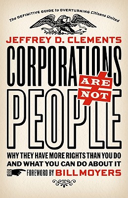 Corporations Are Not People: Why They Have More Rights Than You Do and What You Can Do About It