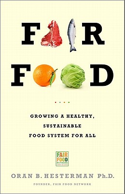 Fair Food: Growing a Healthy, Sustainable Food System for All Hesterman, Oran B.