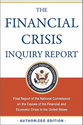 Image for The Financial Crisis Inquiry Report: Final Report of the National Commission on the Causes of the Financial and Economic Crisis in the United States The Financial Crisis Inquiry Report: Final Report of the National Commission on the Causes of the Financial and Economic Crisis in the United States