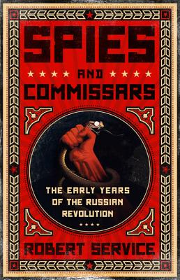 Spies and Commissars: The Early Years of the Russian Revolution