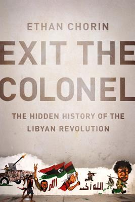 Image for Exit the Colonel: The Hidden History of the Libyan Revolution Exit the Colonel: The Hidden History of the Libyan Revolution