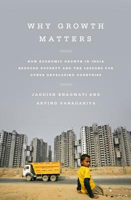 Why Growth Matters: How Economic Growth in India Reduced Poverty and the Lessons for Other Developing Countries