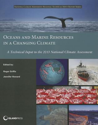 Oceans and Marine Resources in a Changing Climate: A Technical Input to the 2013 National Climate Assessment (NCA Regional Input Reports)