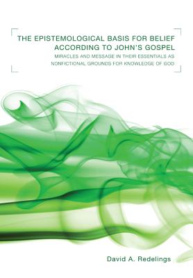 The Epistemological Basis for Belief According to John's Gospel: Miracles and Message in Their Essentials as NonFictional Grounds for Knowledge of God