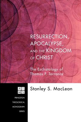 Resurrection, Apocalypse, and the Kingdom of Christ (Princeton Theological Monograph)