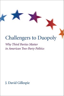 Challengers to Duopoly: Why Third Parties Matter in American Two-Party Politics (Non Series)