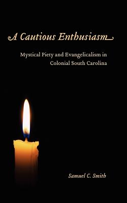 A Cautious Enthusiasm: Mystical Piety and Evangelicalism in Colonial South Carolina