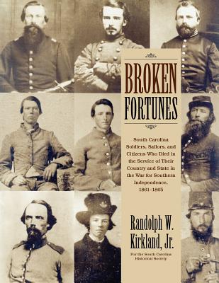 Broken Fortunes: South Carolina Soldiers, Sailors, and Citizens Who Died in the Service of Their Country and State in the War for Southern Independence, 1861-1865