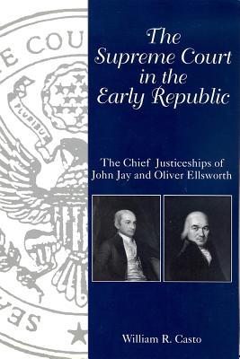 The Supreme Court in the Early Republic: The Chief Justiceships of John Jay and Oliver Ellsworth (Chief Justiceships of the United States Supreme Court)