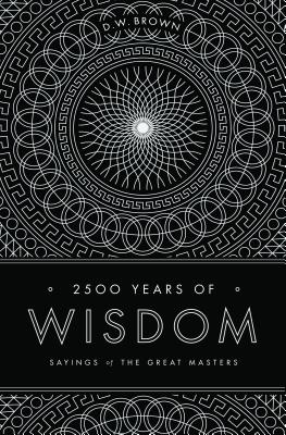 2500 Years of Wisdom: Sayings of the Great Masters