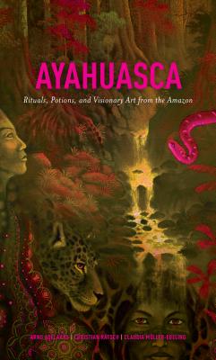 Ayahuasca: RItuals, Potions, and Visionary Art from the Amazon