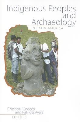 Indigenous Peoples and Archaeology in Latin America (Archaeology & Indigenous Peoples) (Volume 4)
