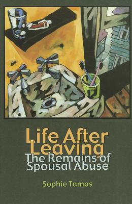 Life After Leaving: The Remains of Spousal Abuse (Writing Lives: Ethnographic Narratives) (Volume 11)