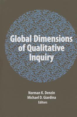 Global Dimensions of Qualitative Inquiry (International Congress of Qualitative Inquiry Series) (Volume 8)