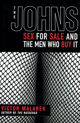 Image for The Johns: Sex for Sale and the Men Who Buy It The Johns: Sex for Sale and the Men Who Buy It