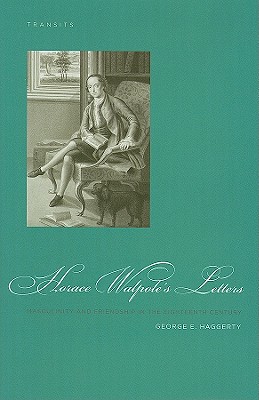 Horace Walpole's Letters: Masculinity and Friendship in the Eighteenth Century (Transits: Literature, Thought & Culture, 16501850)
