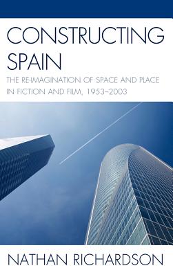 Constructing Spain: The Re-imagination of Space and Place in Fiction and Film, 19532003