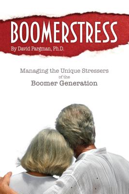 Image for BOOMERSTRESS: MANAGING THE UNIQUE STRESSERS OF THE BOOMER GENERATION BOOMERSTRESS: MANAGING THE UNIQUE STRESSERS OF THE BOOMER GENERATION