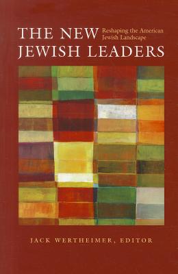 The New Jewish Leaders: Reshaping the American Jewish Landscape (Brandeis Series in American Jewish History, Culture, and Life)