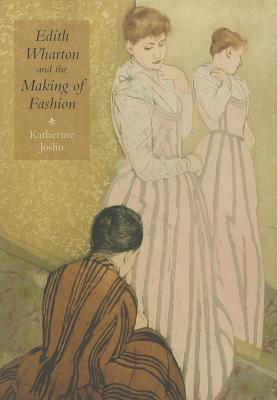 Edith Wharton and the Making of Fashion (Becoming Modern/Reading Dress)