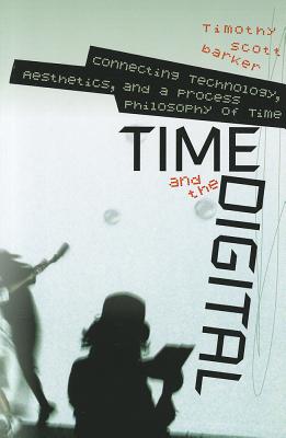 Time and the Digital: Connecting Technology, Aesthetics, and a Process Philosophy of Time (Interfaces: Studies in Visual Culture)