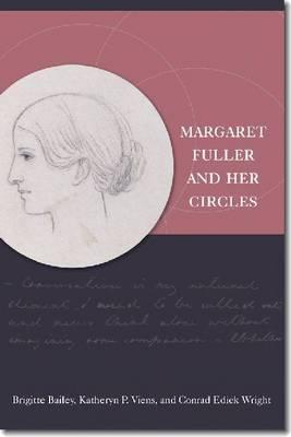 Margaret Fuller and Her Circles (New England In The World Serie)