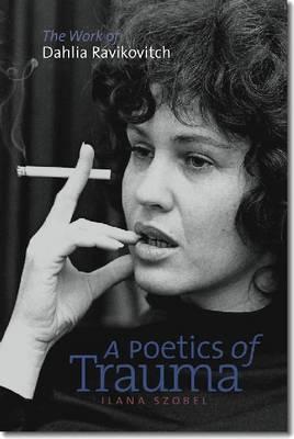A Poetics of Trauma: The Work of Dahlia Ravikovitch (HBI Series on Jewish Women)