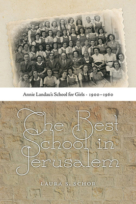 The Best School in Jerusalem: Annie Landaus School for Girls, 19001960 (HBI Series on Jewish Women)