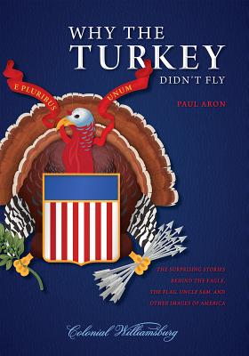 Why the Turkey Didnt Fly: The Surprising Stories Behind the Eagle, the Flag, Uncle Sam, and Other Images of America