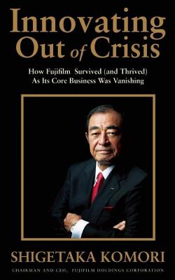 Image for Innovating Out of Crisis: How Fujifilm Survived (and Thrived) As Its Core Business Was Vanishing